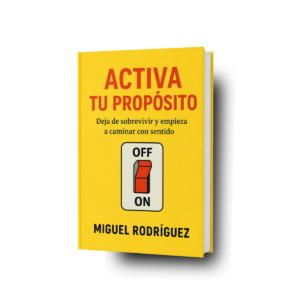 Activa tu Proposito (Deja de sobrevivir y empieza a caminar con sentido) - Miguel Rodríguez